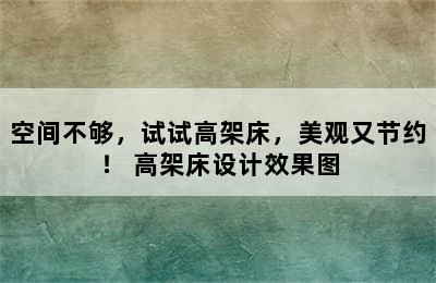 空间不够，试试高架床，美观又节约！ 高架床设计效果图